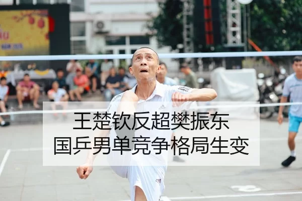 王楚钦反超樊振东 国乒男单竞争格局生变